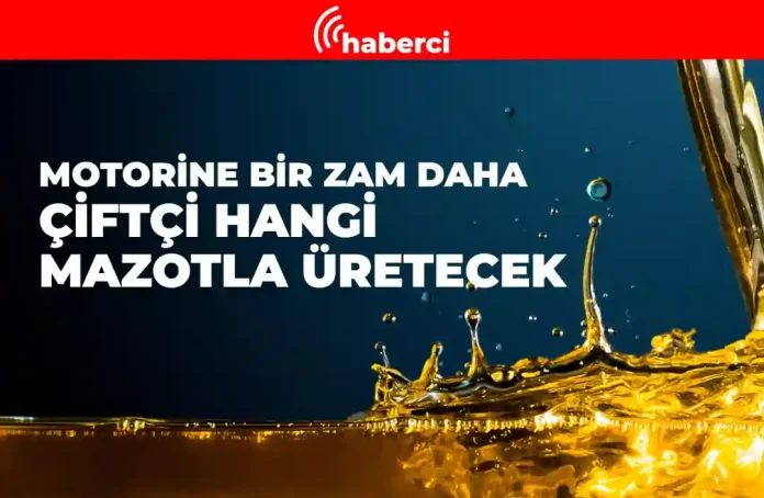 motori̇ne yeni̇ bi̇r zam daha çi̇ftçi̇ hangi̇ mazotla üretecek